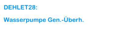 DEHLET28:

Wasserpumpe Gen.-Überh.